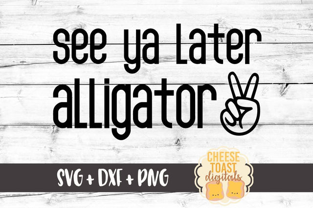 See Ya Later Alligator SVG Cheese Toast Digitals 