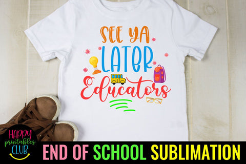 See Ya Later Educators End of School Sublimation- Last Day Sublimation Happy Printables Club 
