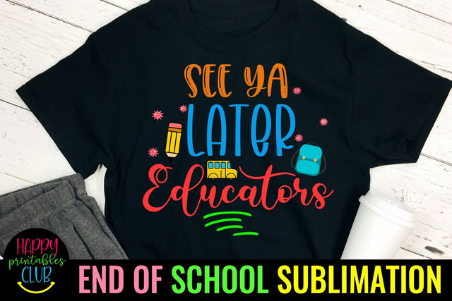See Ya Later Educators End of School Sublimation- Last Day Sublimation Happy Printables Club 