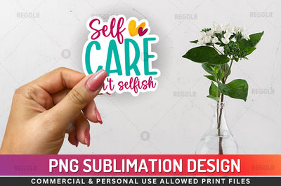 Self care isnt selfish Sublimation PNG Sublimation Regulrcrative 