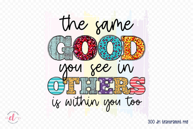 Self Love Quote PNG, The Same Good You See in Others is within You Too Sublimation CraftLabSVG 