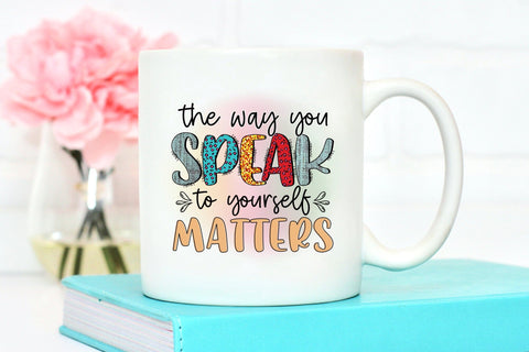Self Love Quote PNG - The Way You Speak to Yourself Matters Sublimation CraftLabSVG 