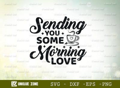Sending You Some Morning Love SVG Cut File | Coffee Svg | Morning Love Svg | Drink Coffee Svg | Coffee Lover Svg | Coffee Quotes SVG Unique Zone 