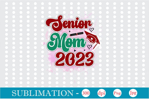 Senior Mom 2023 Sublimation SVGs,Quotes and Sayings,Food & Drink,On Sale, Print & Cut Sublimation DesignPlante 503 