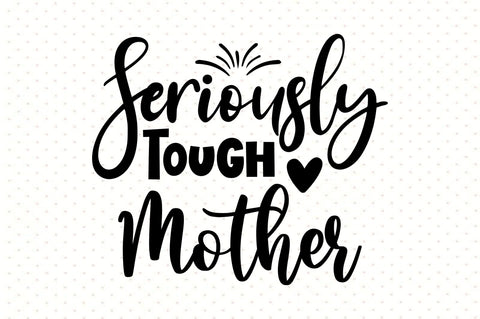 Seriously Tough Mother svg SVG orpitasn 