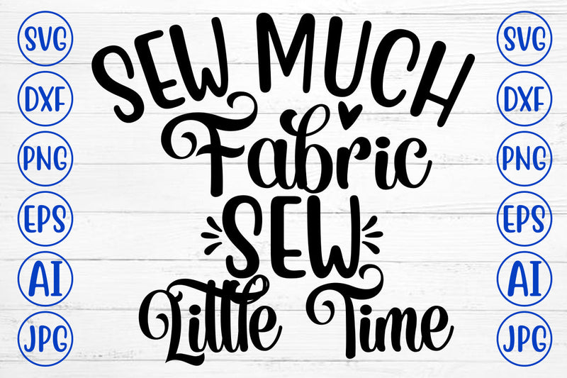 Sew Much Fabric Sew Little Time SVG Cut File - So Fontsy