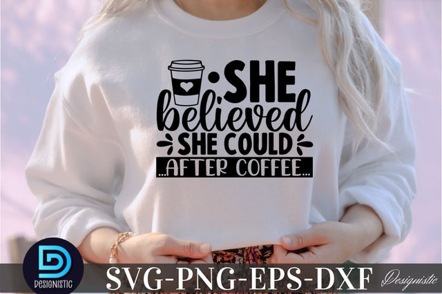 She believed she could after coffee, She believed she could after coffee SVG SVG DESIGNISTIC 