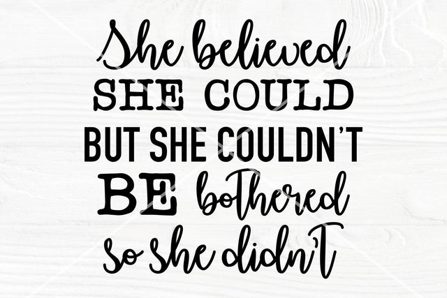 She believed she could, but she couldn't be bothered so she didn't | SVG cut file SVG TonisArtStudio 