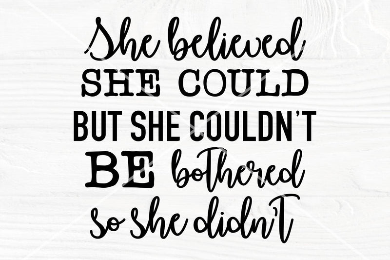 She believed she could, but she couldn't be bothered so she didn't | SVG cut file SVG TonisArtStudio 