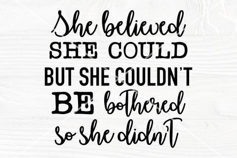 She believed she could, but she couldn't be bothered so she didn't | SVG cut file SVG TonisArtStudio 