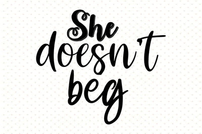 She does not beg svg SVG orpitasn 
