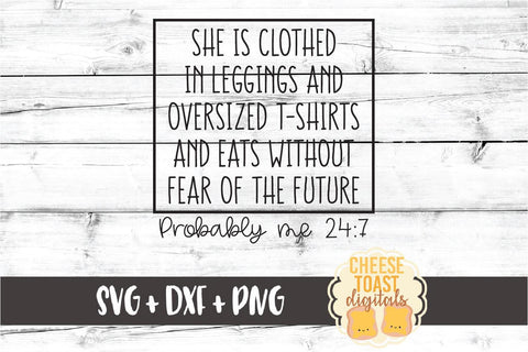 She Is Clothed In Leggings and Oversized T-Shirts and Eats Without Fear of the Future Probably Me 24:7 - Funny Mom SVG PNG DXF Cut Files SVG Cheese Toast Digitals 