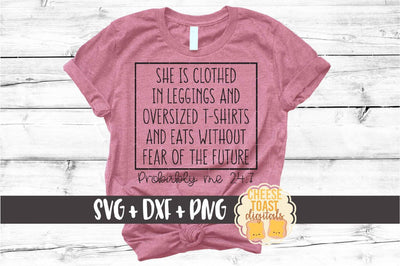 She Is Clothed In Leggings and Oversized T-Shirts and Eats Without Fear of the Future Probably Me 24:7 - Funny Mom SVG PNG DXF Cut Files SVG Cheese Toast Digitals 