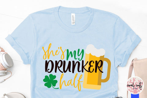 She is my drunker half - St Patricks Day SVG EPS DXF SVG CoralCutsSVG 