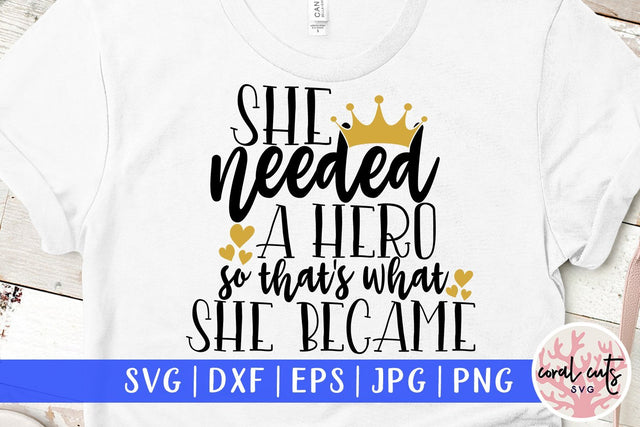 She needed a hero so that's what she became - Women Empowerment SVG EPS DXF PNG File SVG CoralCutsSVG 