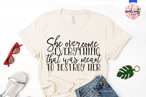 She overcome everything that was meant to destroy her - Women Empowerment SVG EPS DXF PNG File SVG CoralCutsSVG 