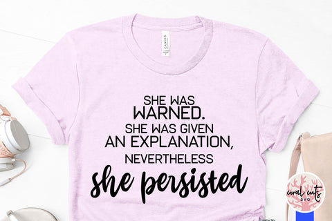 She was warned she was given an explanation, nevertheless she persisted - Women Empowerment SVG EPS DXF PNG File SVG CoralCutsSVG 