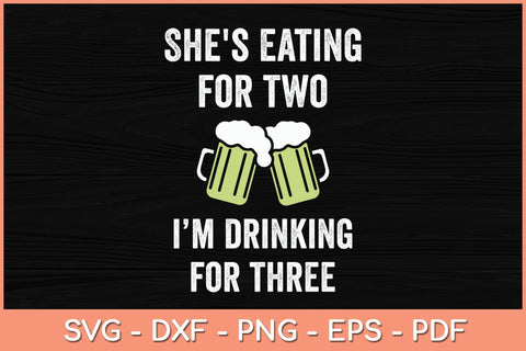 She's Eating For Two I'm Drinking For Three Svg Cutting File SVG Helal 