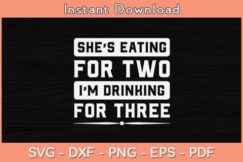 She's Eating For Two I'm Drinking For Three Svg Cutting File SVG Helal 
