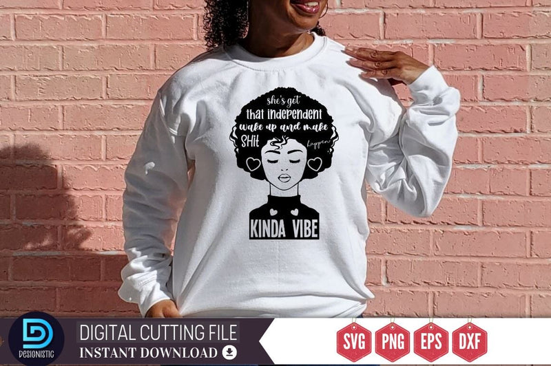 She's got that independent wake up and make shit happen kinda vibe SVG SVG DESIGNISTIC 