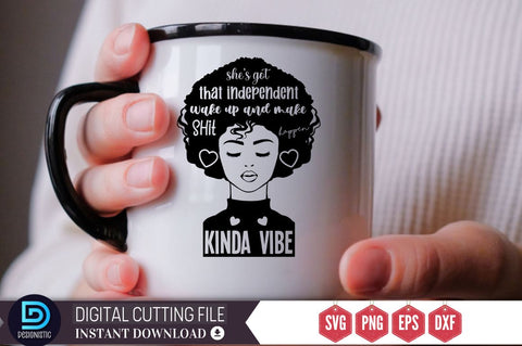 She's got that independent wake up and make shit happen kinda vibe SVG SVG DESIGNISTIC 
