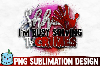 Shh I'm Busy Solving Tv Crimes Sublimation Design Sublimation MintyMarshmallows 