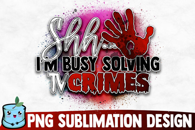 Shh I'm Busy Solving Tv Crimes Sublimation Design Sublimation MintyMarshmallows 
