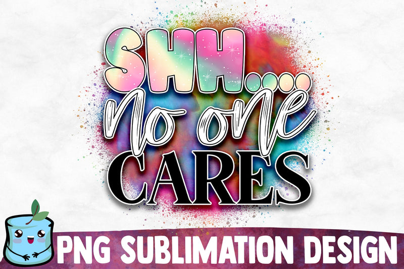 Shh... No One Cares Sublimation Design Sublimation MintyMarshmallows 