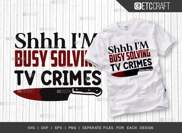 Shhh I'm Busy Solving Tv Crimes SVG Cut File, Criminal Minds Svg, Crime Show Svg, Murder Shows Svg, Serial Killer Svg, Crime Quotes, ETC T00240 SVG ETC Craft 
