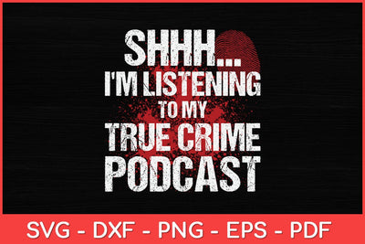 Shhh I'm Listening To My True Crime Podcast Funny Svg Design SVG artprintfile 