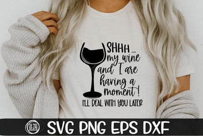 Shhh - My Wine And I Are Having A Moment - SVG PNG EPS DXF SVG On the Beach Boutique 