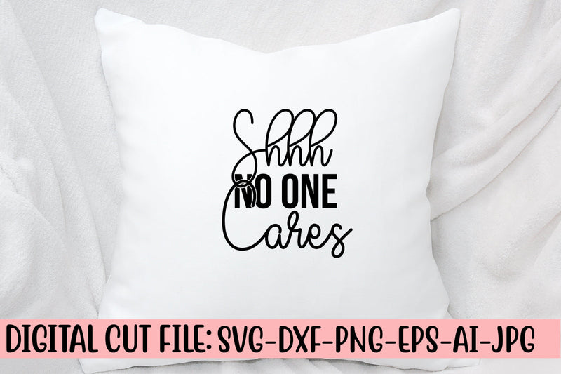 Shhh No One Cares SVG Cut File - So Fontsy