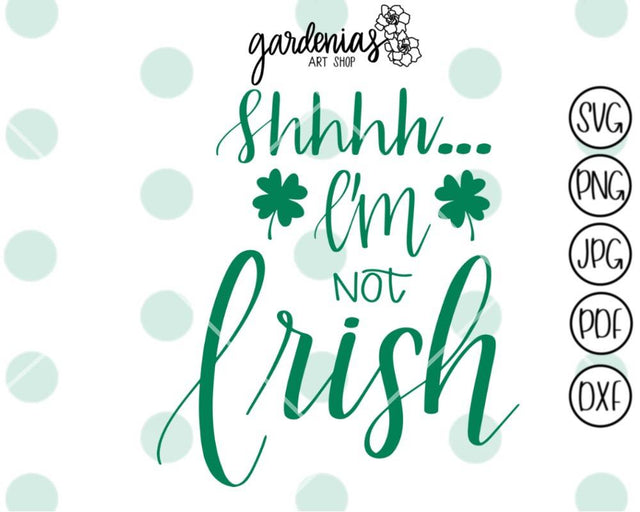 Shhhh I'm not Irish SVG Gardenias Art Shop 