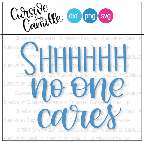 Shhhhhh No One Cares Cut File SVG Cursive by Camille 