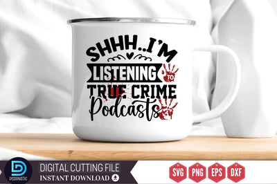 Shhh..i'm listening to true crime podcasts SVG SVG DESIGNISTIC 