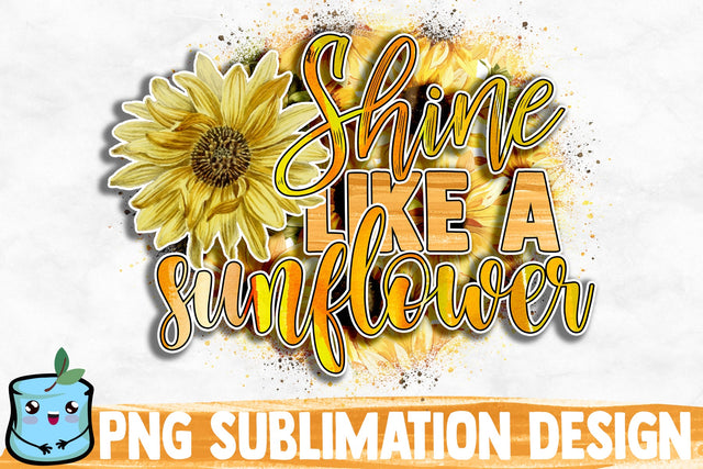 Shine Like A Sunflower Sublimation Design Sublimation MintyMarshmallows 