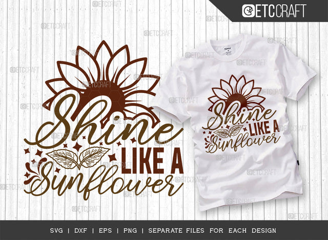 Shine Like A Sunflower SVG Cut File, Flower svg, Floral Svg, Summer Svg, Half Sunflower Svg, Sunflower Quotes, ETC T00272 SVG ETC Craft 
