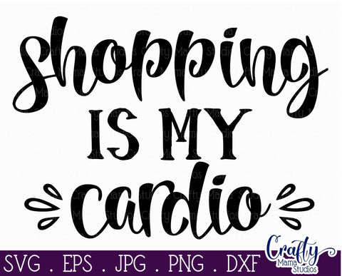 Shopping Is My Cardio Svg - Funny Cut File SVG Crafty Mama Studios 