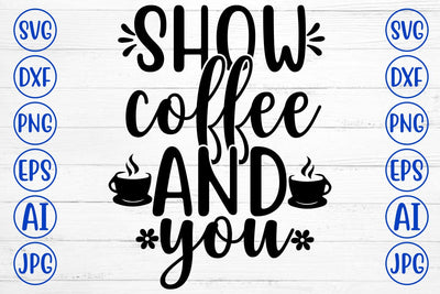 SHOW COFFEE AND YOU SVG Cut File SVG Syaman 