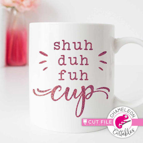 Shuh duh fuh cup - funny quote SVG for coffee mug SVG Chameleon Cuttables 