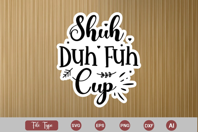 Shuh Duh Fuh Cup Sticker SVG Cut File, Sarcastic SVG Design, Sarcastic Sticker SVG SVG DesignPlante 503 