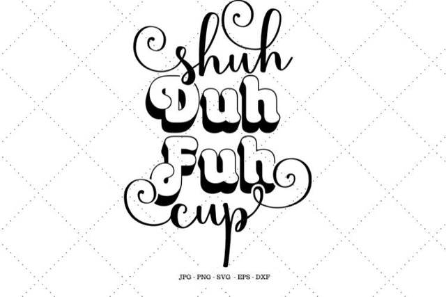Shuh Duh Fuh Cup svg, Funny Mugs Svg, Funny Svg, Profanity Mug Svg, Funny Svg, Coffee Mugs Svg, Coffee Lover, Coffee Svg SVG SVG Digital Designer 