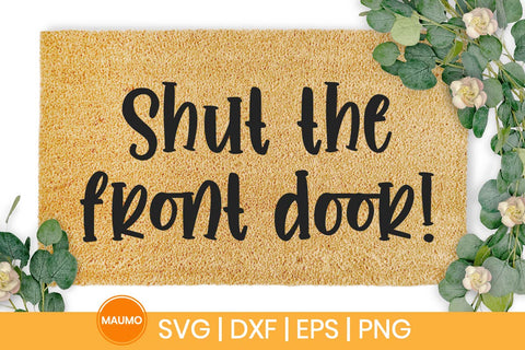 Shut the front door, doormat svg quote SVG Maumo Designs 