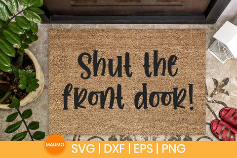 Shut the front door, doormat svg quote SVG Maumo Designs 