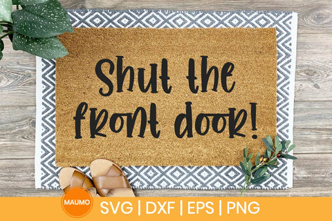 Shut the front door, doormat svg quote SVG Maumo Designs 