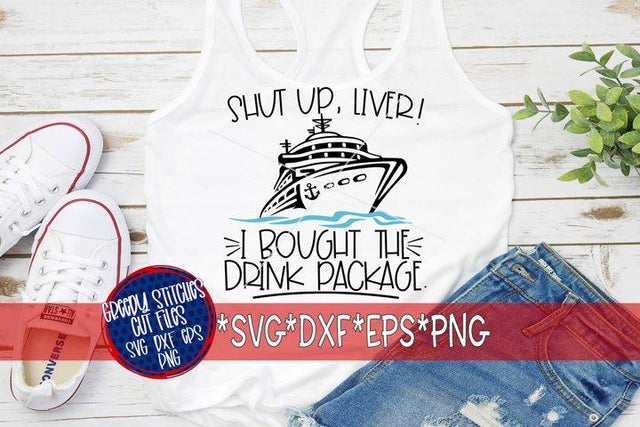 Shut Up Liver! I Bought The Drink Package SVG DXF EPS PNG-Cruise SVG SVG Greedy Stitches 