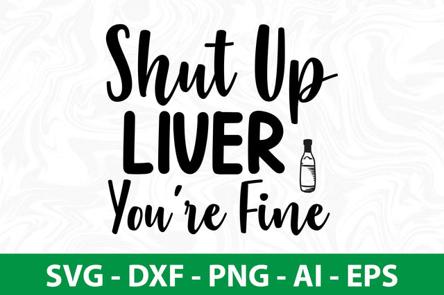 Shut Up Liver You are Fine svg SVG nirmal108roy 