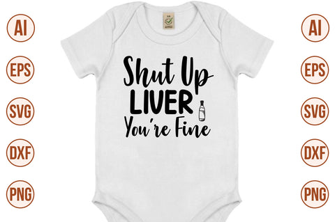 Shut Up Liver You are Fine svg SVG nirmal108roy 