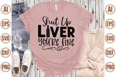 Shut Up Liver You are Fine svg SVG nirmal108roy 