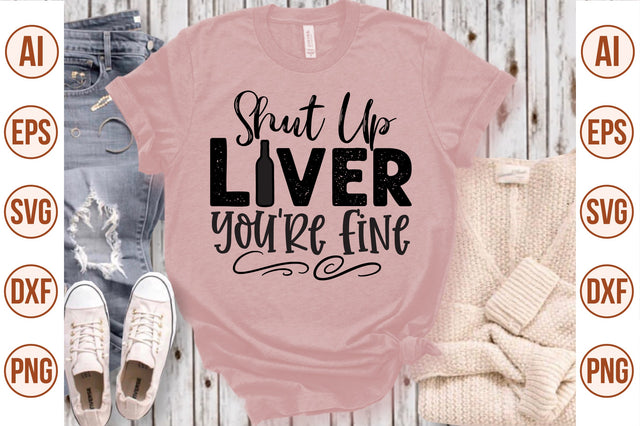 Shut Up Liver You are Fine svg SVG nirmal108roy 